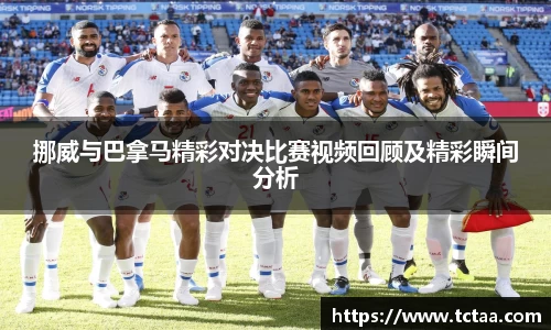 挪威与巴拿马精彩对决比赛视频回顾及精彩瞬间分析