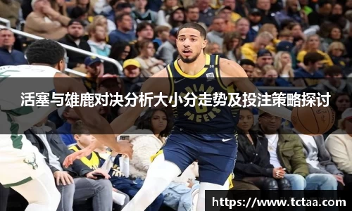 活塞与雄鹿对决分析大小分走势及投注策略探讨