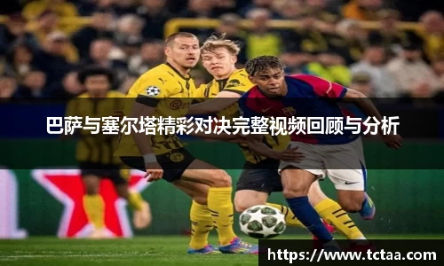 巴萨与塞尔塔精彩对决完整视频回顾与分析