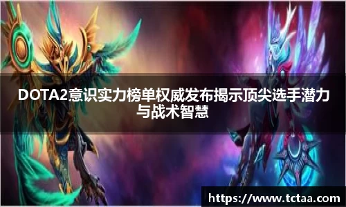 DOTA2意识实力榜单权威发布揭示顶尖选手潜力与战术智慧